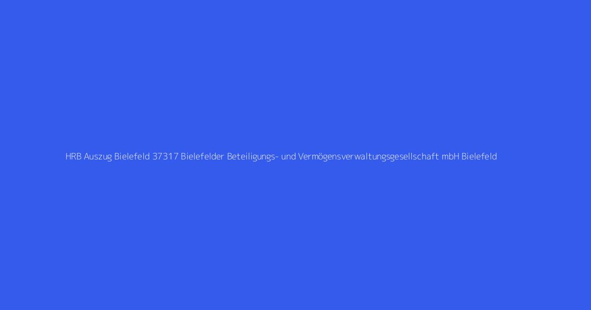 HRB Auszug Bielefeld 37317 Bielefelder Beteiligungs- und Vermögensverwaltungsgesellschaft mbH Bielefeld